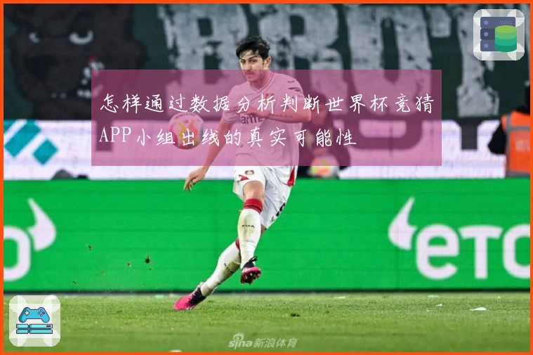 怎样通过数据分析判断世界杯竞猜APP小组出线的真实可能性
